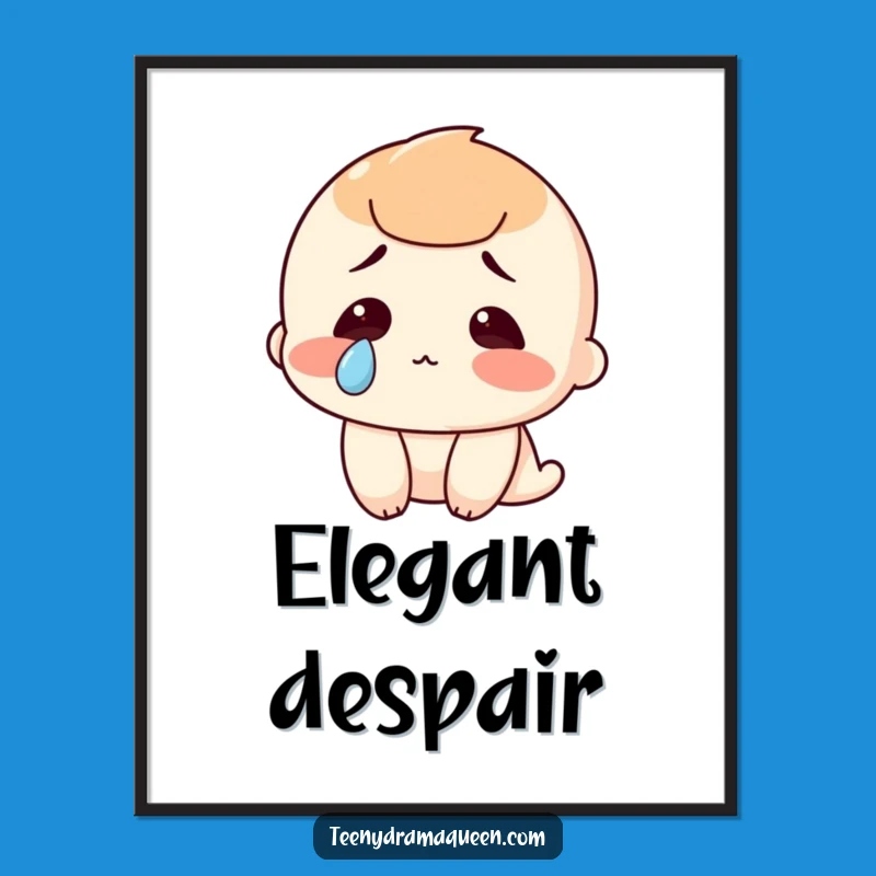 Funny Tear Poster: Dramatic Art Print, a Hilarious Statement Piece